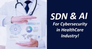 The image highlights the use of Artificial Intelligence (AI) and Software Defined Networking (SDN) for cybersecurity in the healthcare industry. It features a doctor holding a digital display with various data visualizations, including a pie chart and a world map, emphasizing the importance of cybersecurity in healthcare.